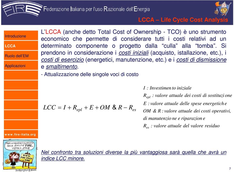 - Attualizzazione delle singole voci di costo LCC = I + R + E + OM & R R epl R es I : Investimen to iiil iniziale Repl : valore attuale dei costi di sostituzi one E : valore attuale delle spese