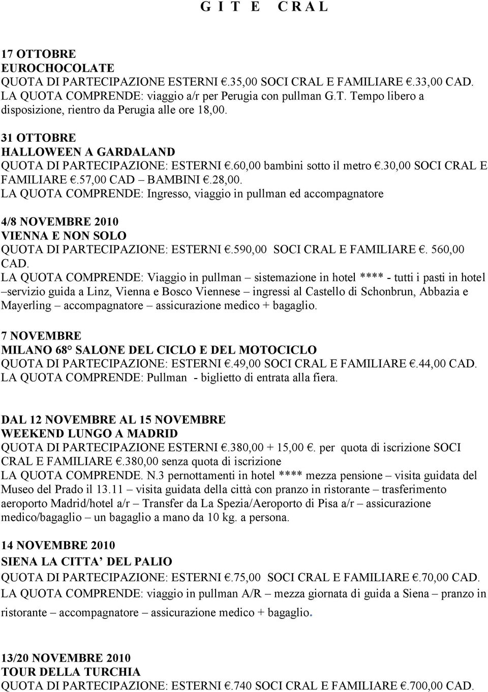 LA QUOTA COMPRENDE: Ingresso, viaggio in pullman ed accompagnatore 4/8 NOVEMBRE 2010 VIENNA E NON SOLO QUOTA DI PARTECIPAZIONE: ESTERNI.590,00 SOCI CRAL E FAMILIARE.