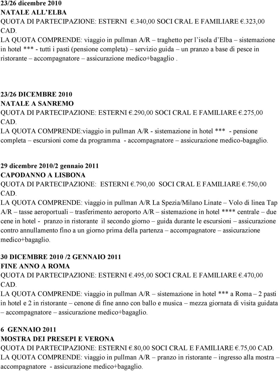 accompagnatore assicurazione medico+bagaglio. 23/26 DICEMBRE 2010 NATALE A SANREMO QUOTA DI PARTECIPAZIONE: ESTERNI.290,00 SOCI CRAL E FAMILIARE.