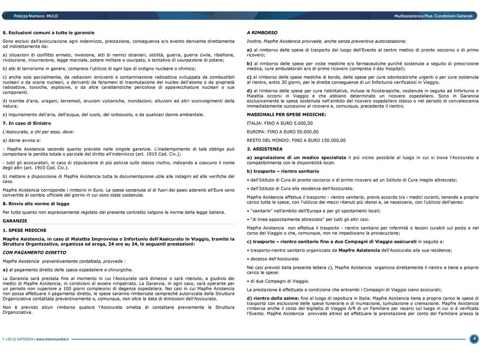 b) atti di terrorismo in genere, compreso l utilizzo di ogni tipo di ordigno nucleare o chimico; c) anche solo parzialmente, da radiazioni ionizzanti o contaminazione radioattiva sviluppata da