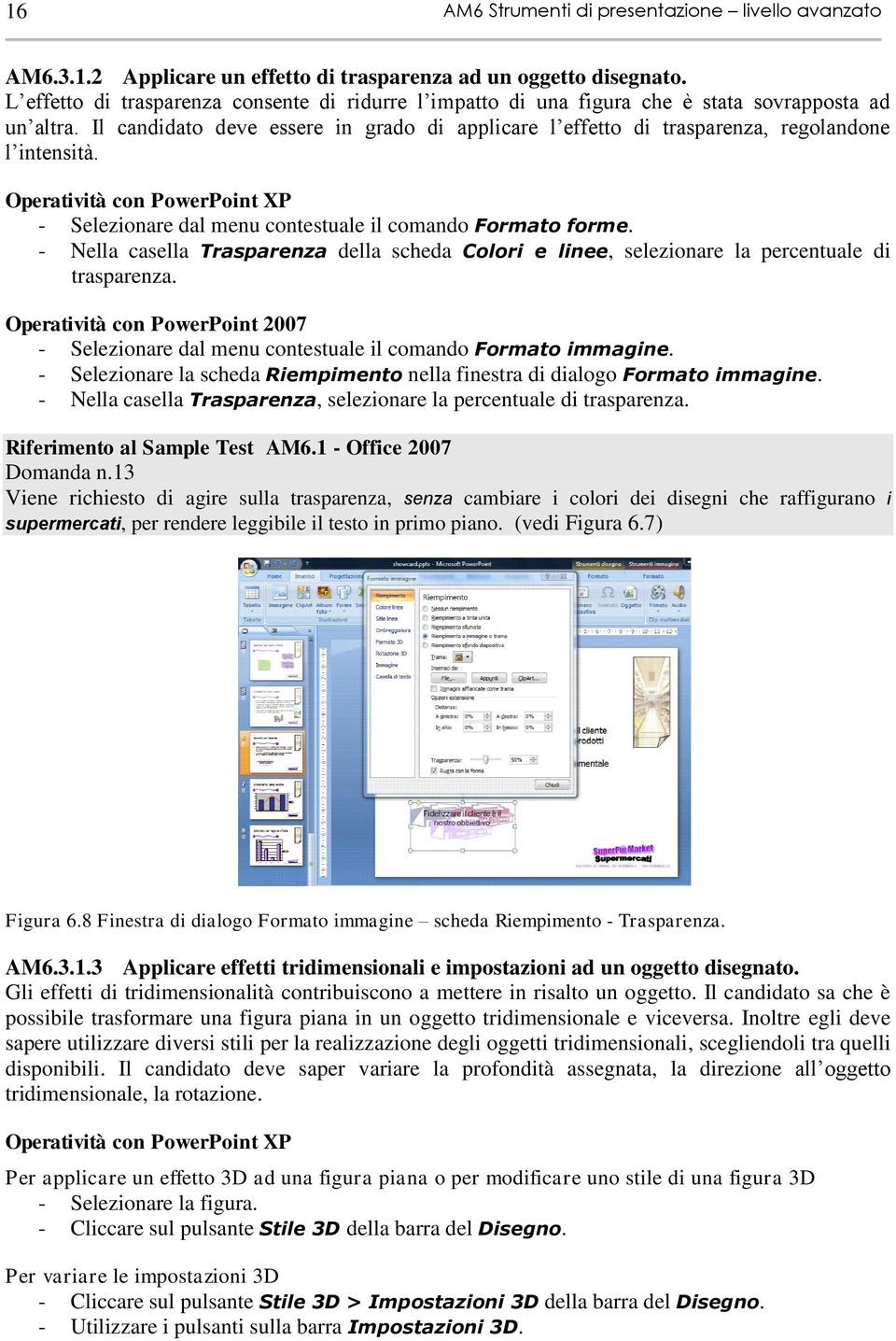 Il candidato deve essere in grado di applicare l effetto di trasparenza, regolandone l intensità. Operatività con PowerPoint XP - Selezionare dal menu contestuale il comando Formato forme.