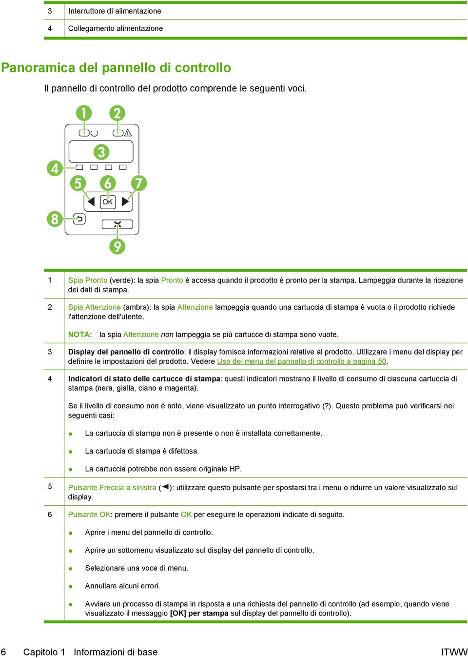 2 Spia Attenzione (ambra): la spia Attenzione lampeggia quando una cartuccia di stampa è vuota o il prodotto richiede l'attenzione dell'utente.