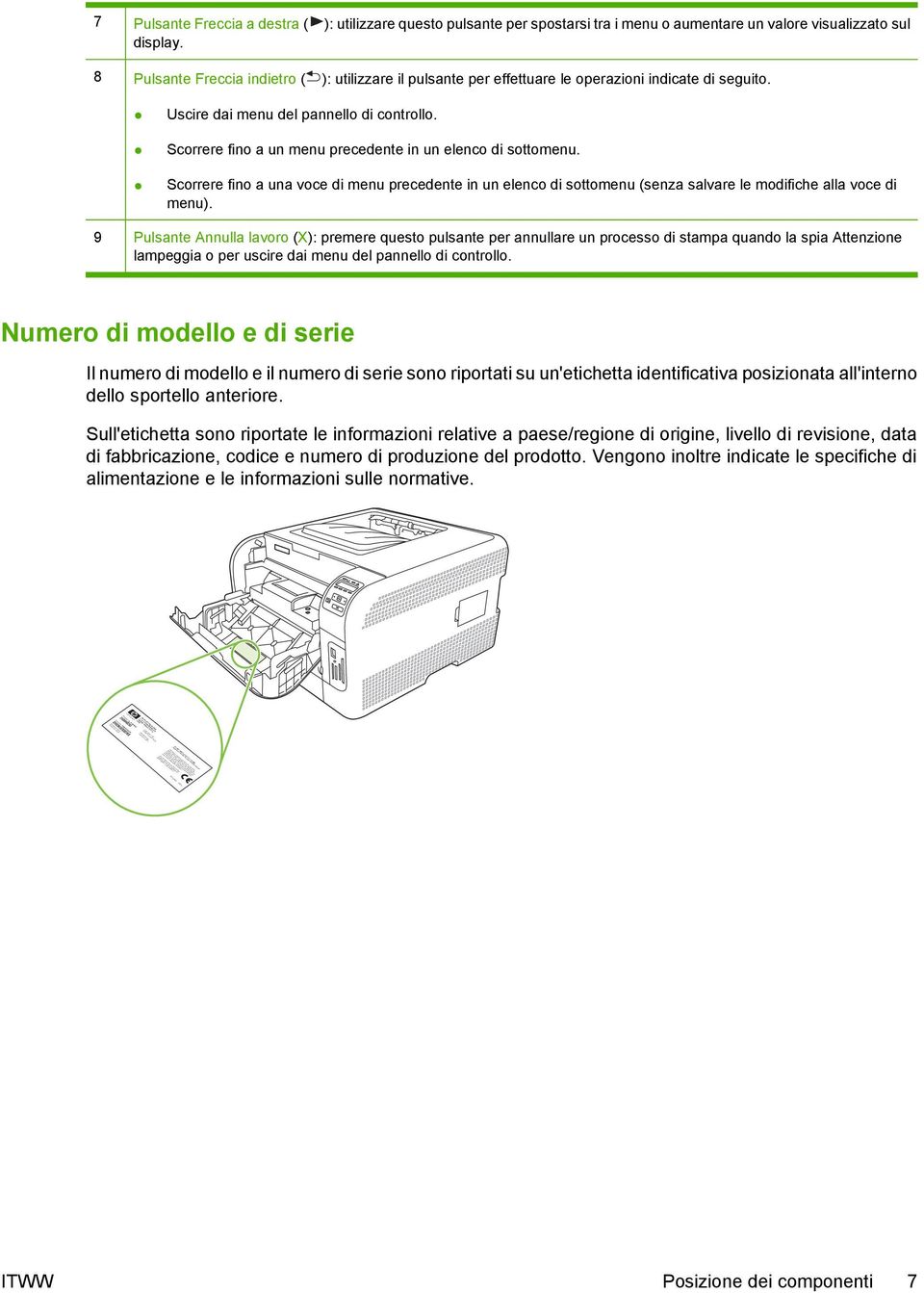 8 Pulsante Freccia indietro ( ): utilizzare il pulsante per effettuare le operazioni indicate di seguito. Uscire dai menu del pannello di controllo.