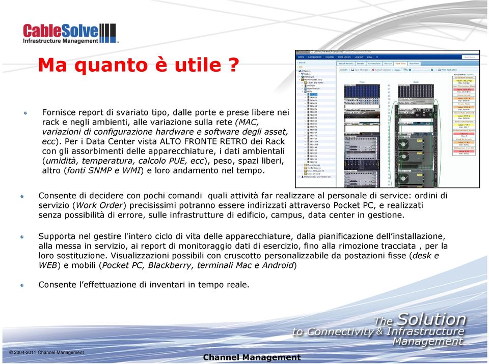 Per i Data Center vista ALTO FRONTE RETRO dei Rack con gli assorbimenti delle apparecchiature, i dati ambientali (umidità, temperatura, calcolo PUE, ecc), peso, spazi liberi, altro (fonti SNMP e WMI)