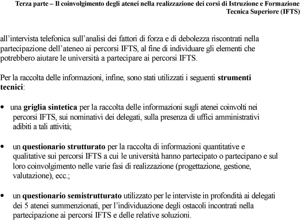 Per la raccolta delle informazioni, infine, sono stati utilizzati i seguenti strumenti tecnici: una griglia sintetica per la raccolta delle informazioni sugli atenei coinvolti nei percorsi IFTS, sui