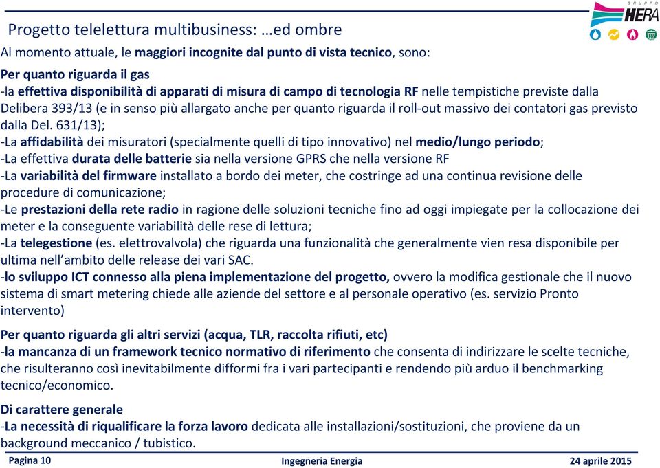 631/13); La affidabilità dei misuratori (specialmente quelli di tipo innovativo) nel medio/lungo periodo; La effettiva durata delle batterie sia nella versione GPRS che nella versione RF La