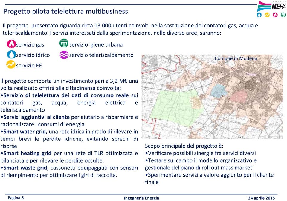 comporta un investimento pari a 3,2 M una volta realizzato offrirà alla cittadinanza coinvolta: Servizio di telelettura dei dati di consumo reale sui contatori gas, acqua, energia elettrica e