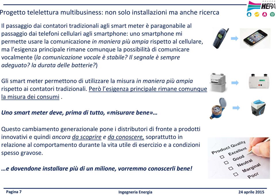 comunicazione vocale è stabile? Il segnale èsempre adeguato? la durata delle batterie?) Gli smart meter permettono di utilizzare la misura in maniera più ampia rispetto ai contatori tradizionali.