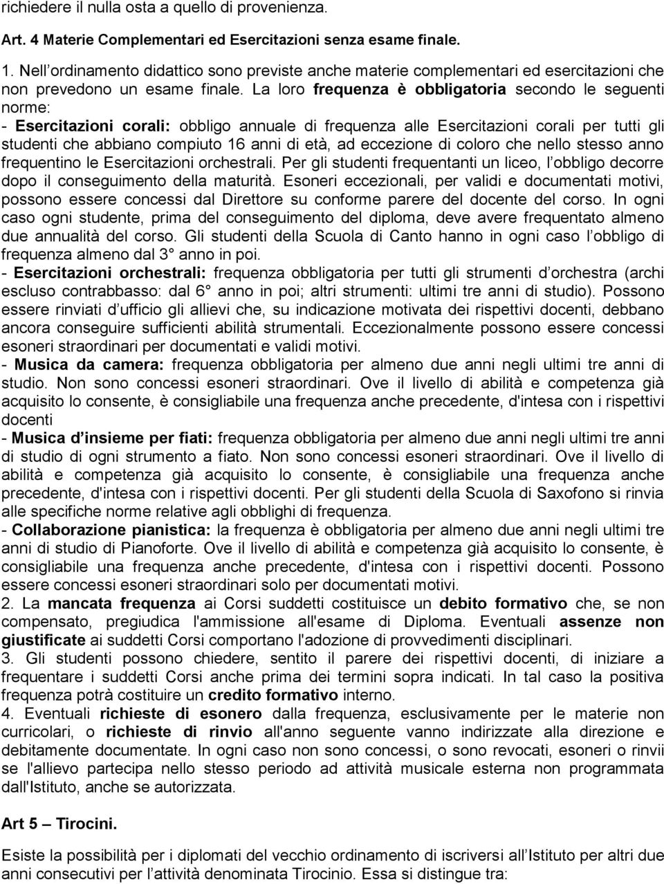 La loro frequenza è obbligatoria secondo le seguenti norme: - Esercitazioni corali: obbligo annuale di frequenza alle Esercitazioni corali per tutti gli studenti che abbiano compiuto 16 anni di età,