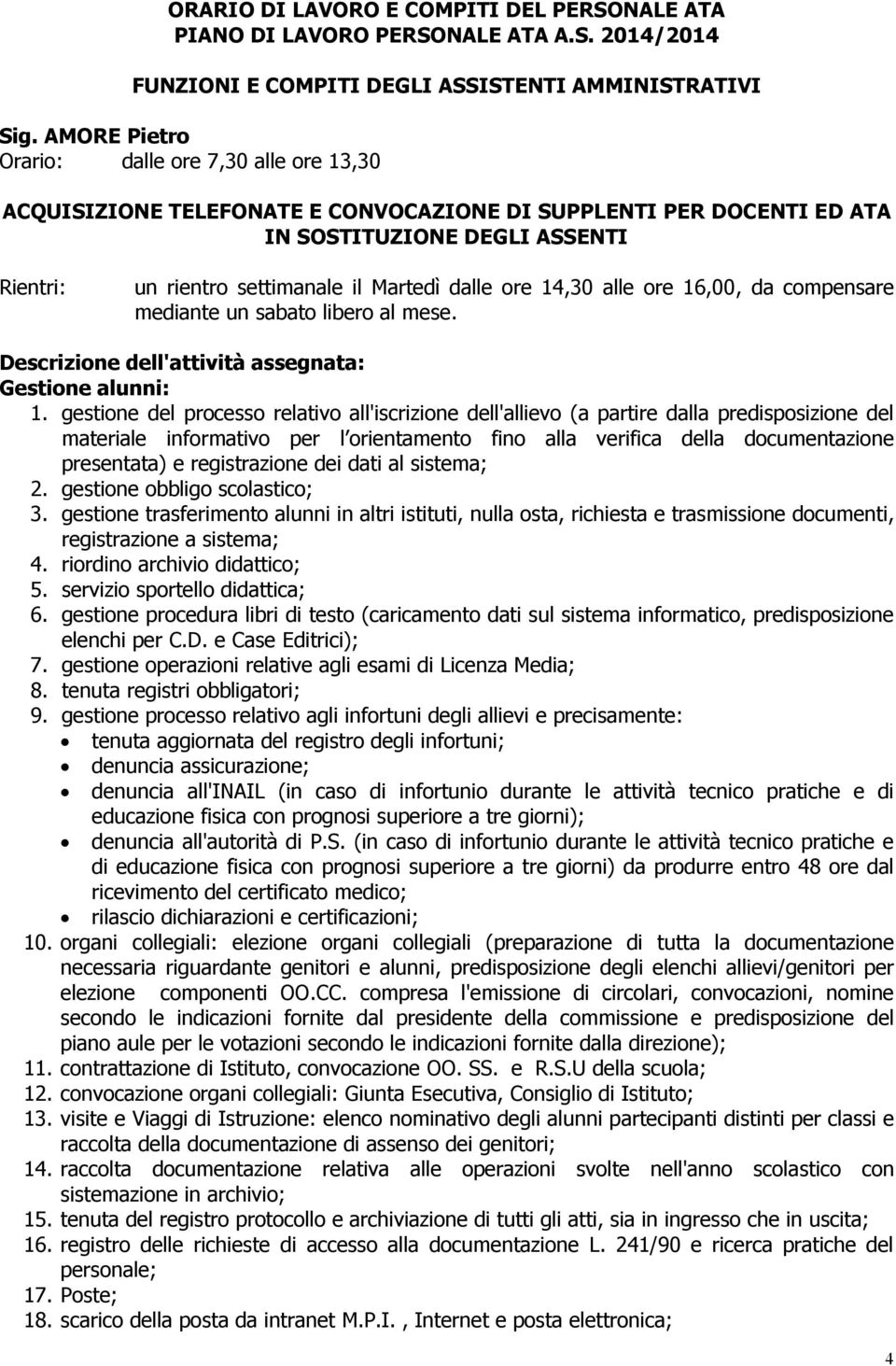 dalle ore 14,30 alle ore 16,00, da compensare mediante un sabato libero al mese. Descrizione dell'attività assegnata: Gestione alunni: 1.