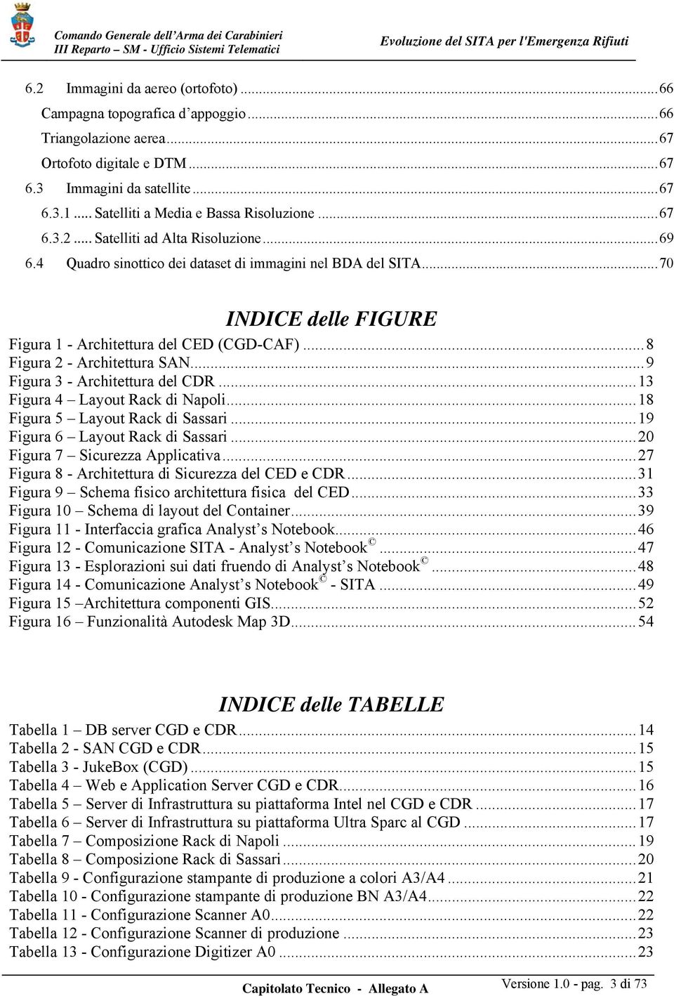 ..70 INDICE delle FIGURE Figura 1 - Architettura del CED (CGD-CAF)...8 Figura 2 - Architettura SAN...9 Figura 3 - Architettura del CDR...13 Figura 4 Layout Rack di Napoli.