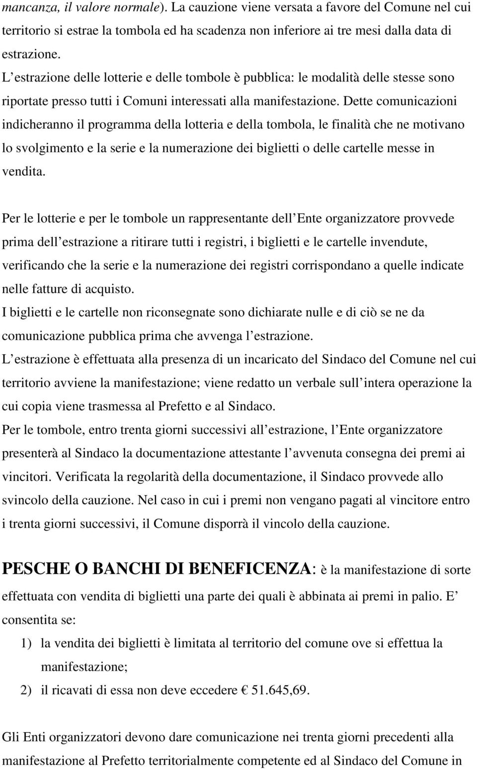 Dette comunicazioni indicheranno il programma della lotteria e della tombola, le finalità che ne motivano lo svolgimento e la serie e la numerazione dei biglietti o delle cartelle messe in vendita.