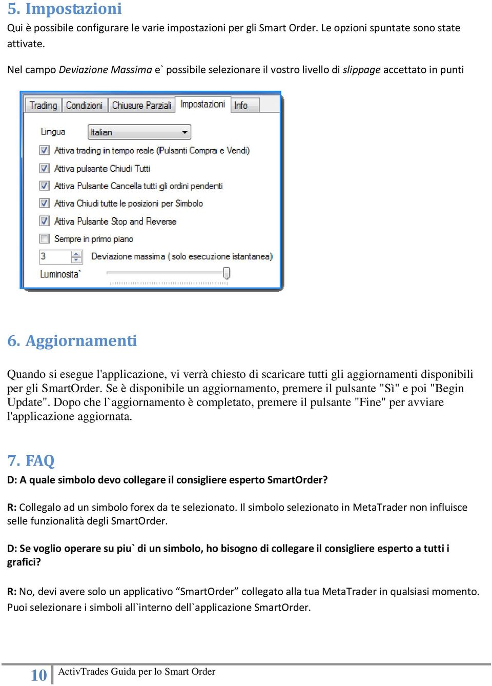 Aggiornamenti Quando si esegue l'applicazione, vi verrà chiesto di scaricare tutti gli aggiornamenti disponibili per gli SmartOrder.