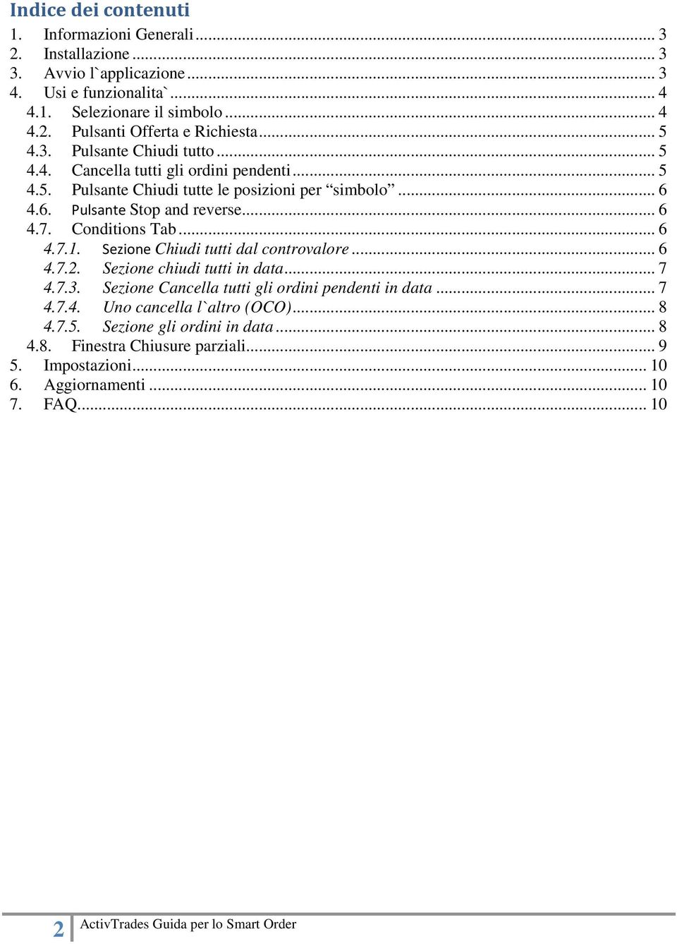 Conditions Tab... 6 4.7.1. Sezione Chiudi tutti dal controvalore... 6 4.7.2. Sezione chiudi tutti in data... 7 4.7.3. Sezione Cancella tutti gli ordini pendenti in data... 7 4.7.4. Uno cancella l`altro (OCO).