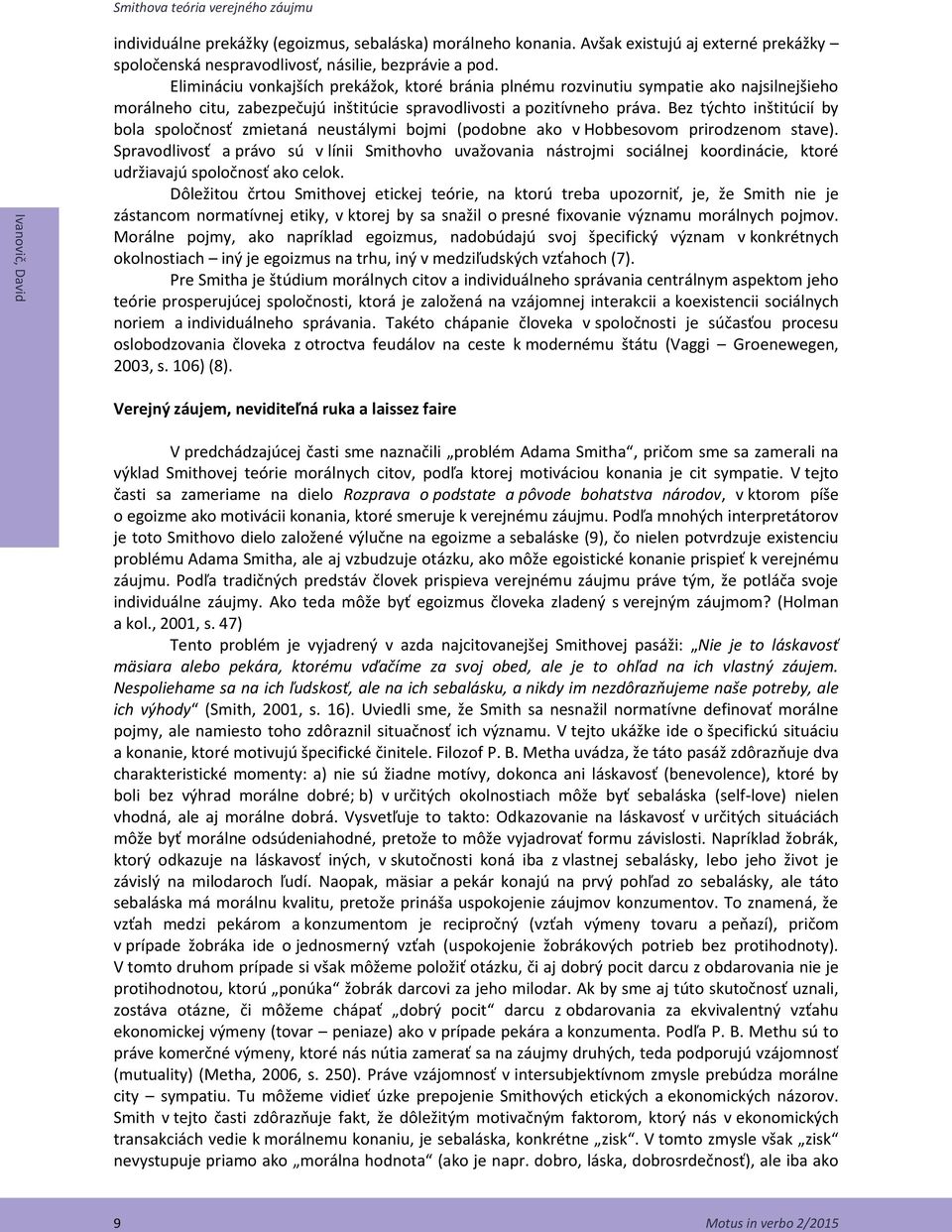 Elimináciu vonkajších prekážok, ktoré bránia plnému rozvinutiu sympatie ako najsilnejšieho morálneho citu, zabezpečujú inštitúcie spravodlivosti a pozitívneho práva.