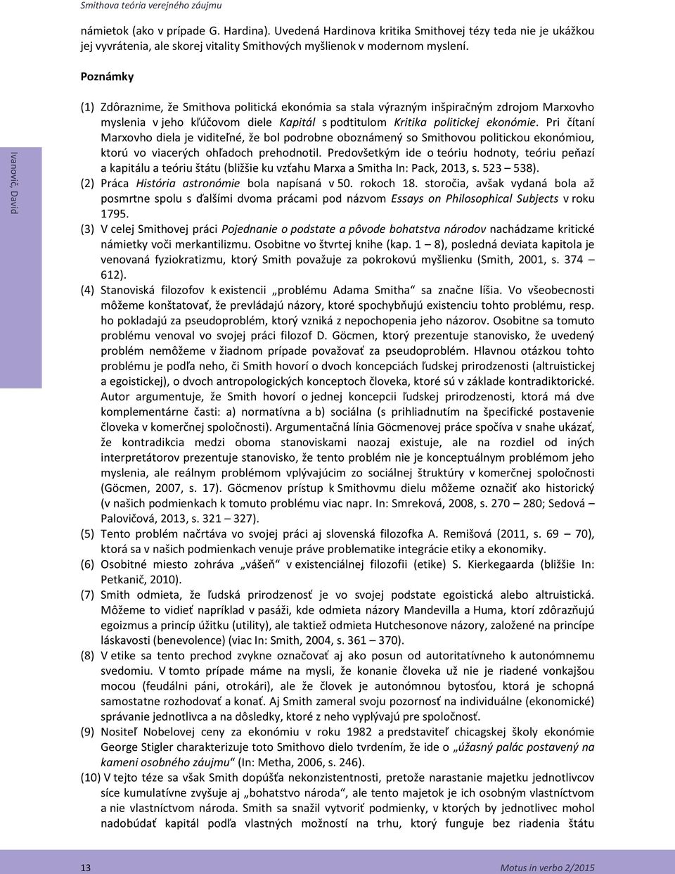 Poznámky (1) Zdôraznime, že Smithova politická ekonómia sa stala výrazným inšpiračným zdrojom Marxovho myslenia v jeho kľúčovom diele Kapitál s podtitulom Kritika politickej ekonómie.