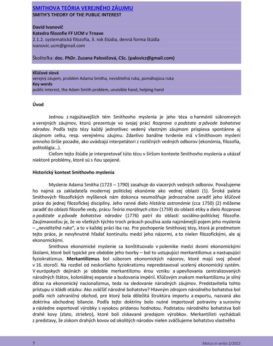 com) Kľúčové slová verejný záujem, problém Adama Smitha, neviditeľná ruka, pomáhajúca ruka Key words public interest, the Adam Smith problem, unvisible hand, helping hand Úvod Jednou z najpútavejších