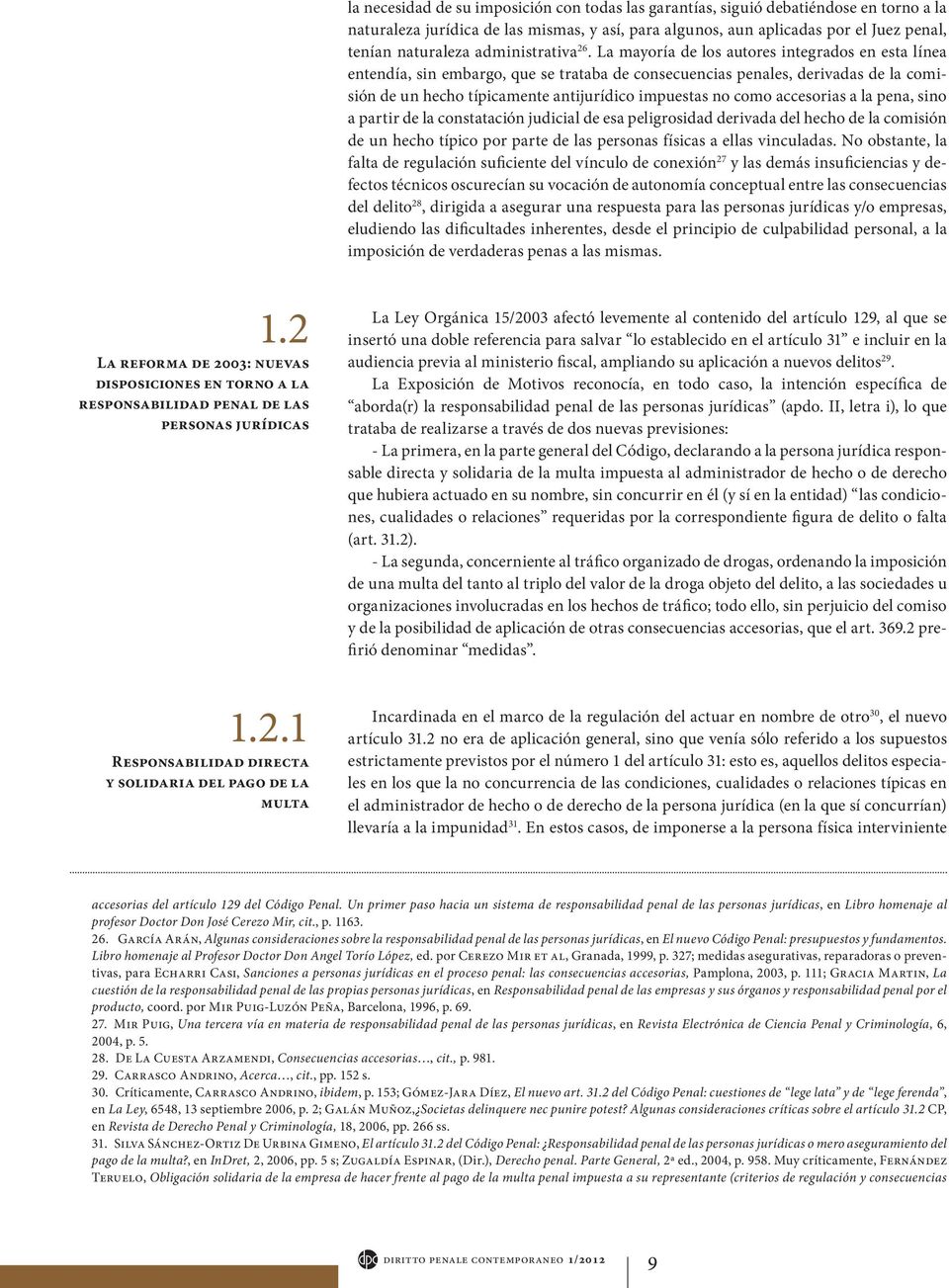 La mayoría de los autores integrados en esta línea entendía, sin embargo, que se trataba de consecuencias penales, derivadas de la comisión de un hecho típicamente antijurídico impuestas no como