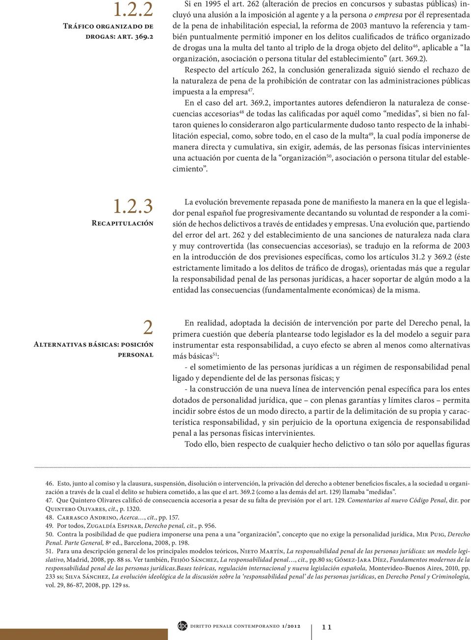 reforma de 2003 mantuvo la referencia y también puntualmente permitió imponer en los delitos cualificados de tráfico organizado de drogas una la multa del tanto al triplo de la droga objeto del