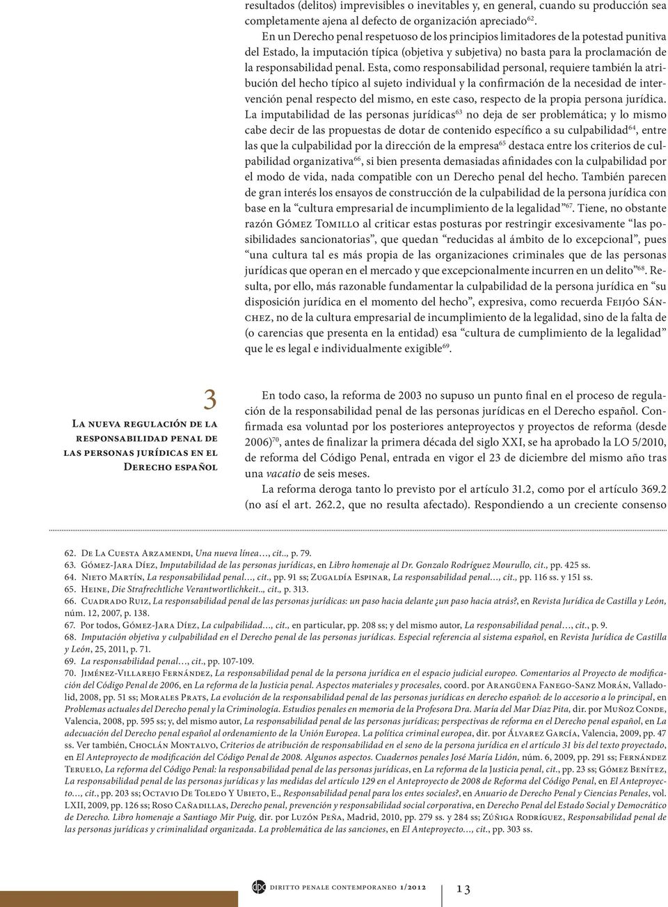 Esta, como responsabilidad personal, requiere también la atribución del hecho típico al sujeto individual y la confirmación de la necesidad de intervención penal respecto del mismo, en este caso,