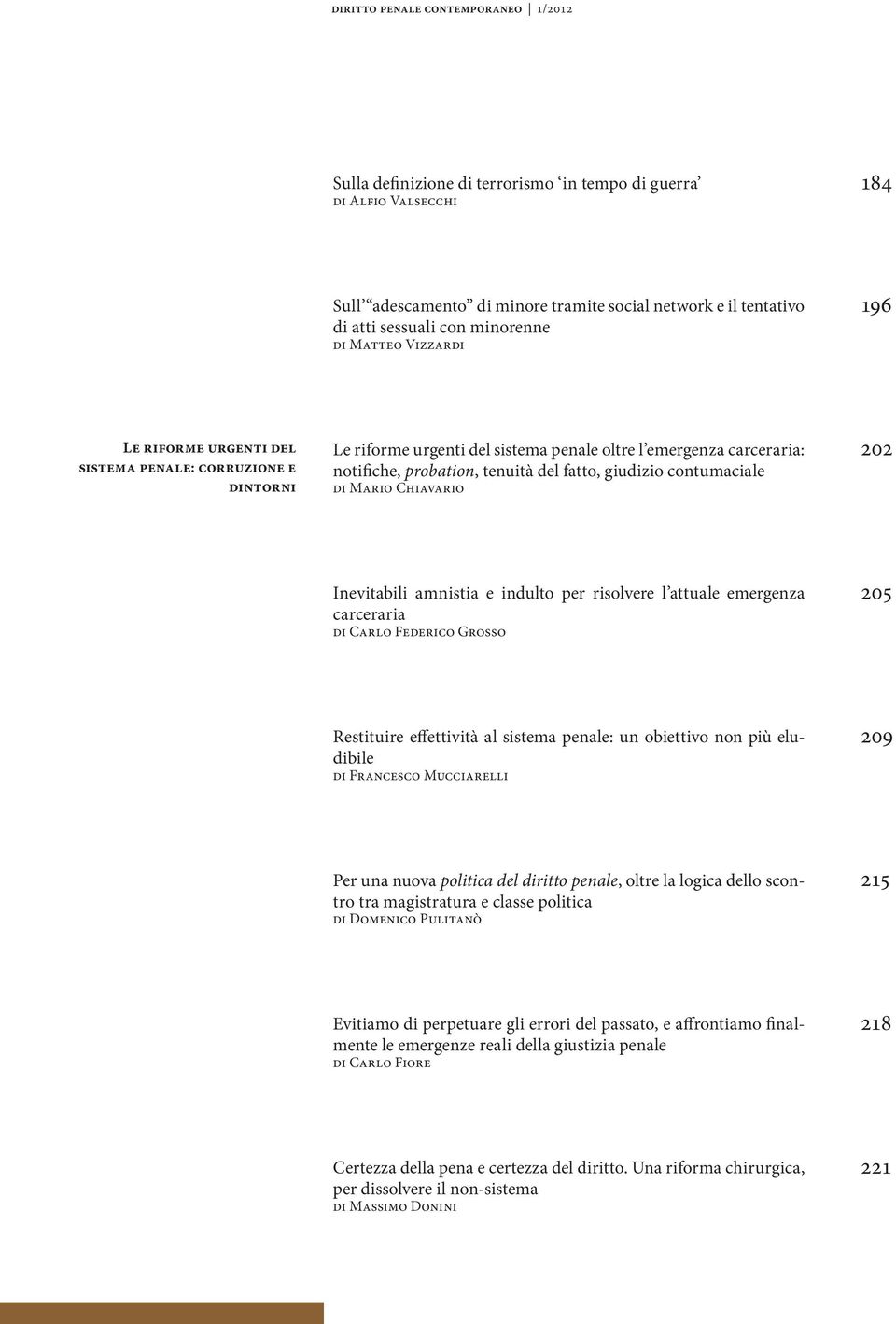 fatto, giudizio contumaciale di Mario Chiavario 202 Inevitabili amnistia e indulto per risolvere l attuale emergenza carceraria di Carlo Federico Grosso 205 Restituire effettività al sistema penale: