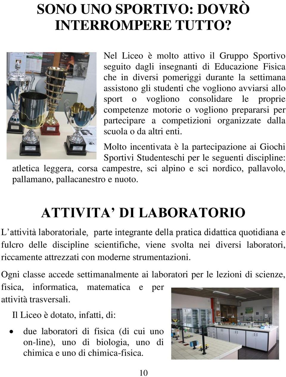 vogliono consolidare le proprie competenze motorie o vogliono prepararsi per partecipare a competizioni organizzate dalla scuola o da altri enti.