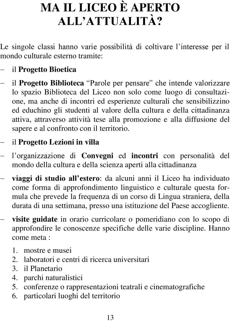 spazio Biblioteca del Liceo non solo come luogo di consultazione, ma anche di incontri ed esperienze culturali che sensibilizzino ed educhino gli studenti al valore della cultura e della cittadinanza