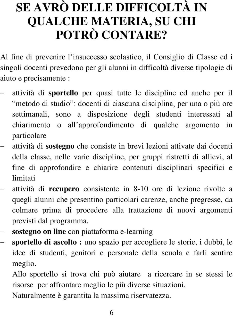 quasi tutte le discipline ed anche per il metodo di studio : docenti di ciascuna disciplina, per una o più ore settimanali, sono a disposizione degli studenti interessati al chiarimento o all