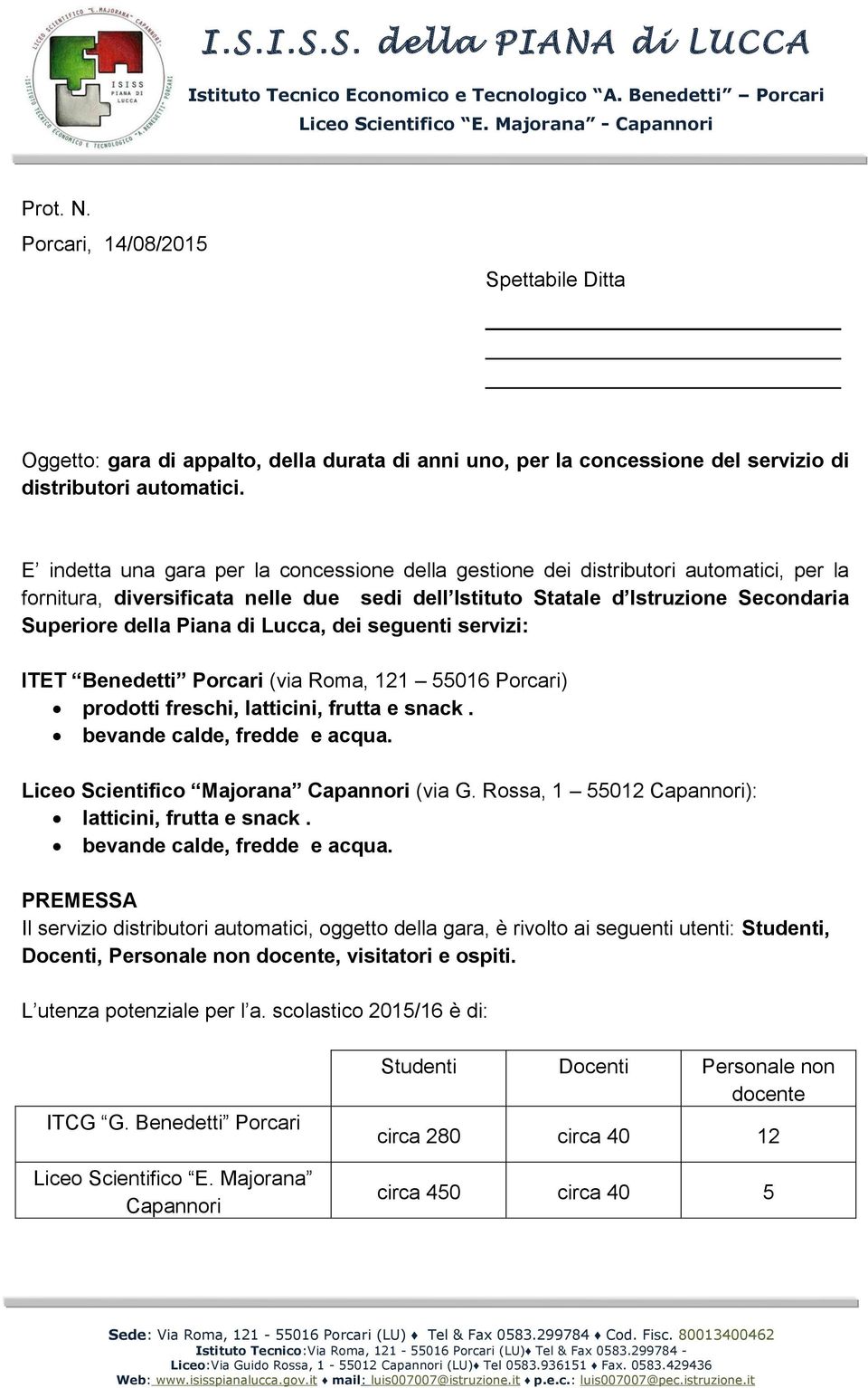 Lucca, dei seguenti servizi: ITET Benedetti Porcari (via Roma, 121 55016 Porcari) prodotti freschi, latticini, frutta e snack. bevande calde, fredde e acqua.