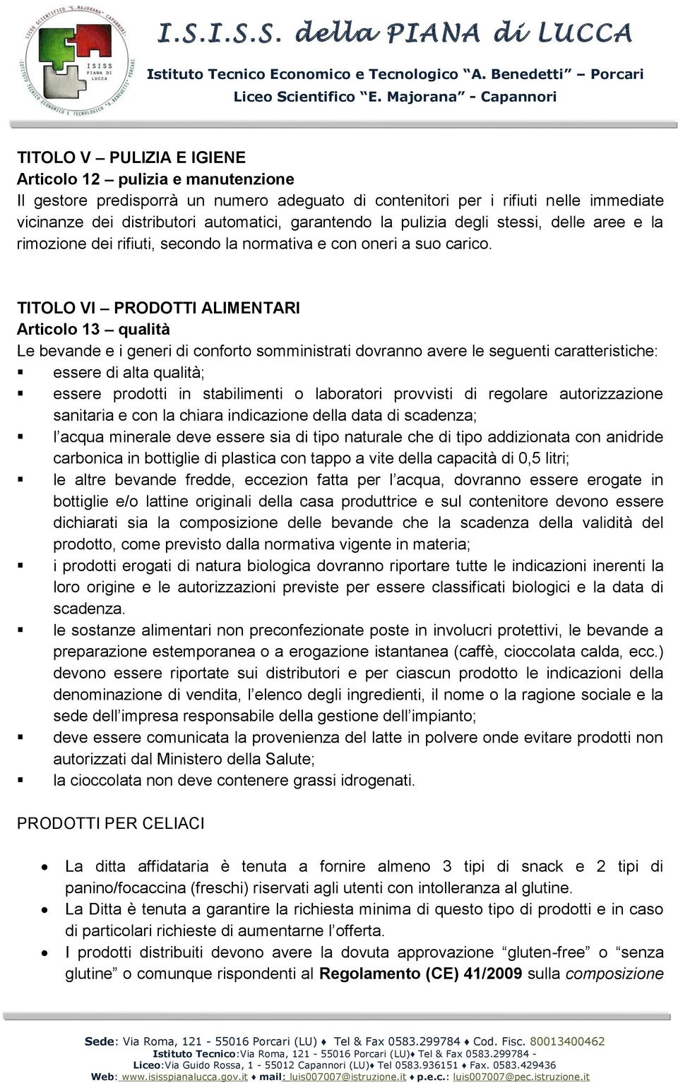 TITOLO VI PRODOTTI ALIMENTARI Articolo 13 qualità Le bevande e i generi di conforto somministrati dovranno avere le seguenti caratteristiche: essere di alta qualità; essere prodotti in stabilimenti o