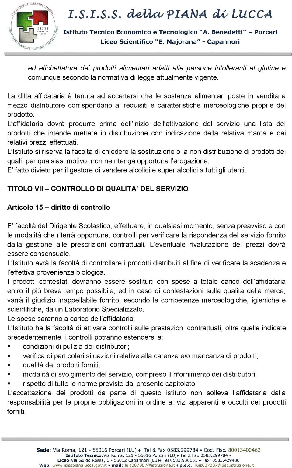 L affidataria dovrà produrre prima dell inizio dell attivazione del servizio una lista dei prodotti che intende mettere in distribuzione con indicazione della relativa marca e dei relativi prezzi