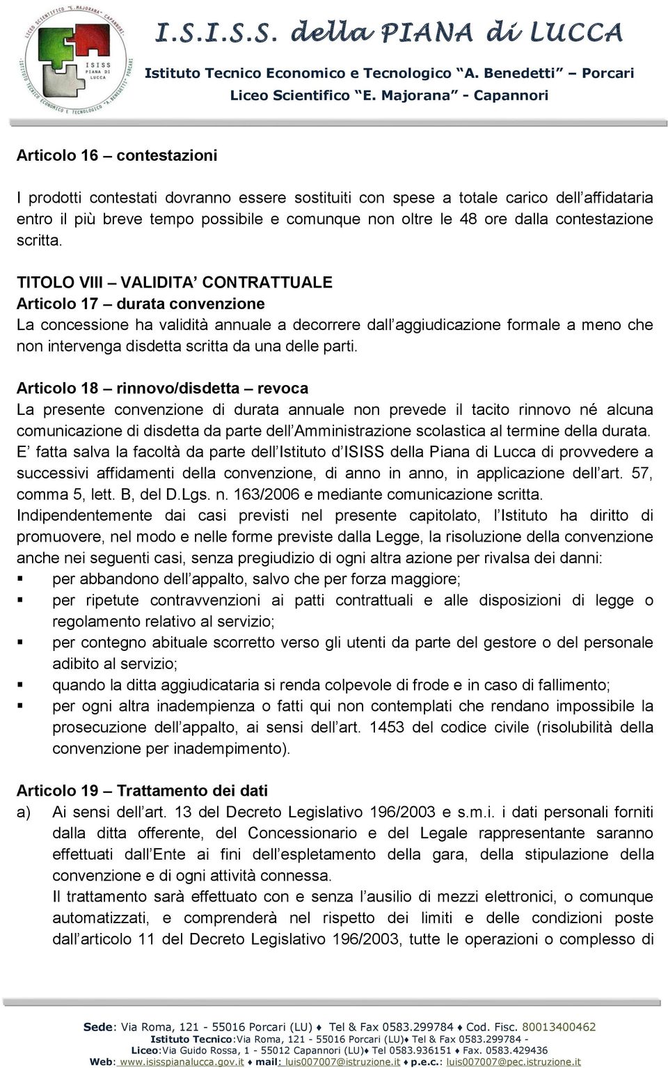 TITOLO VIII VALIDITA CONTRATTUALE Articolo 17 durata convenzione La concessione ha validità annuale a decorrere dall aggiudicazione formale a meno che non intervenga disdetta scritta da una delle