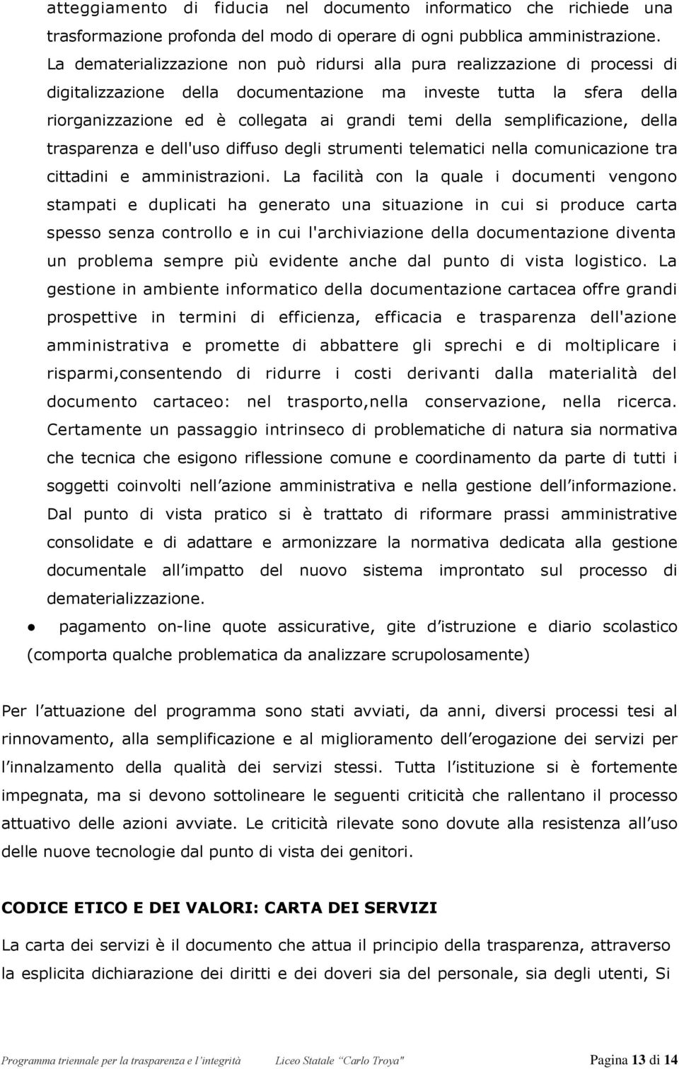 della semplificazione, della trasparenza e dell'uso diffuso degli strumenti telematici nella comunicazione tra cittadini e amministrazioni.