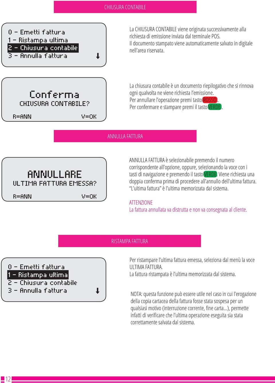 R=ANN V=OK La chiusura contabile è un documento riepilogativo che si rinnova ogni qualvolta ne viene richiesta l emissione. Per annullare l operazione premi tasto ROSSO.