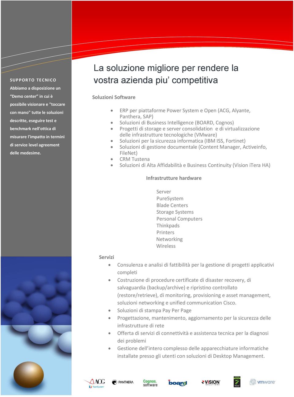 La soluzione migliore per rendere la vostra azienda piu competitiva Soluzioni Software ERP per piattaforme Power System e Open (ACG, Alyante, Panthera, SAP) Soluzioni di Business Intelligence (BOARD,