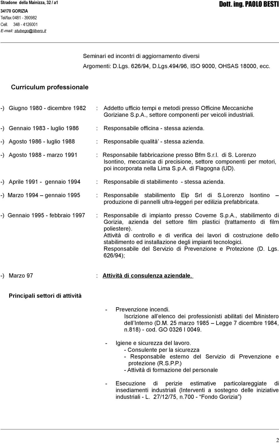 -) Gennaio 1983 - luglio 1986 : Responsabile officina - stessa azienda. -) Agosto 1986 - luglio 1988 : Responsabile qualità - stessa azienda.