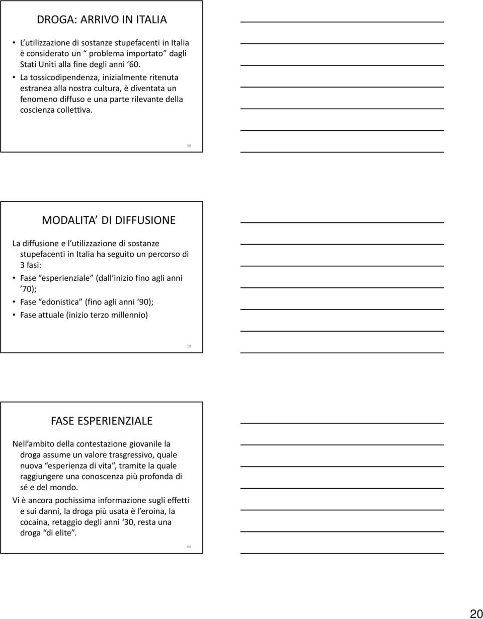 58 MODALITA DI DIFFUSIONE La diffusione e l utilizzazione di sostanze stupefacenti in Italia ha seguito un percorso di 3 fasi: Fase esperienziale (dall inizio fino agli anni 70); Fase edonistica