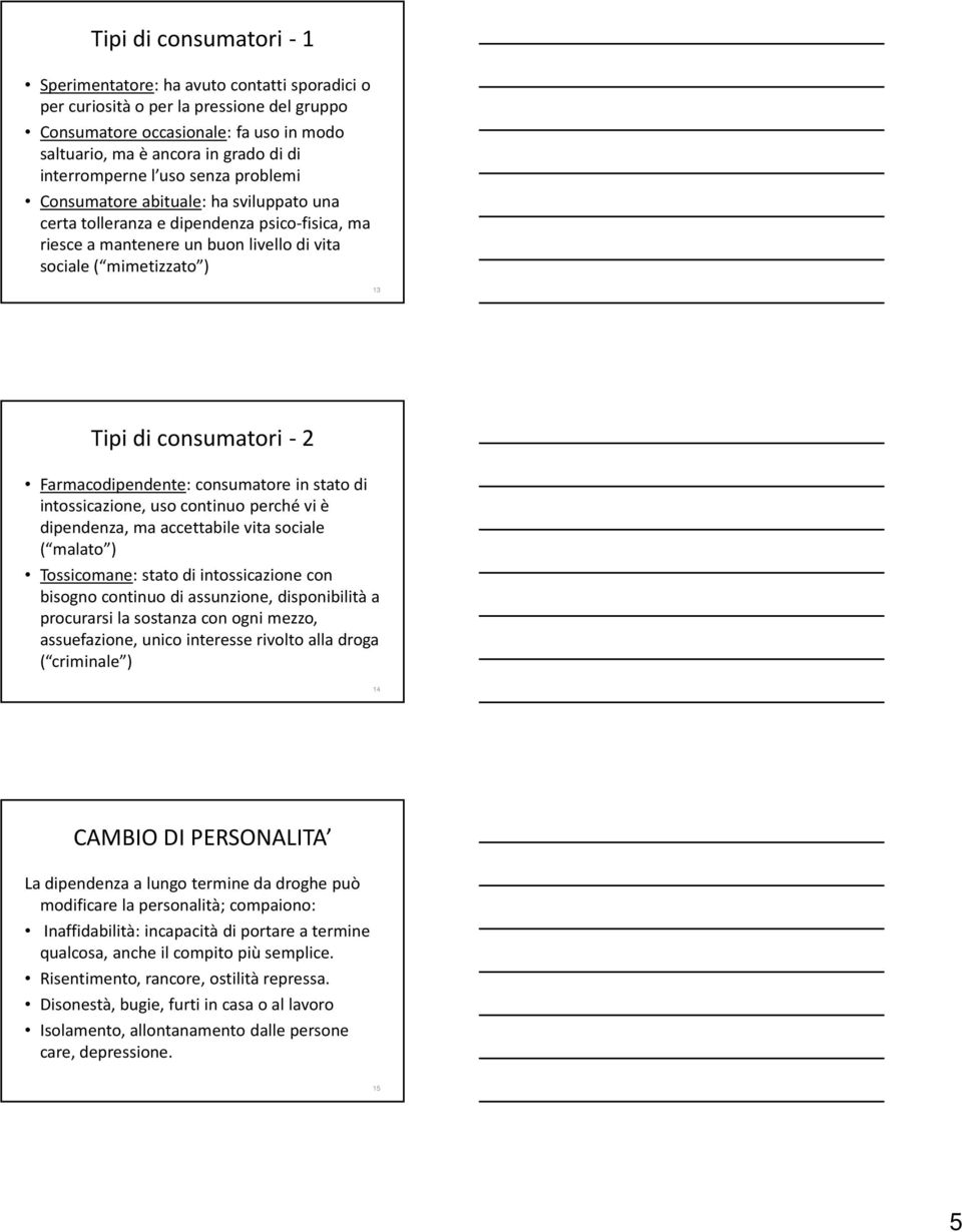 consumatori -2 Farmacodipendente: consumatore in stato di intossicazione, uso continuo perché vi è dipendenza, ma accettabile vita sociale ( malato ) Tossicomane: stato di intossicazione con bisogno