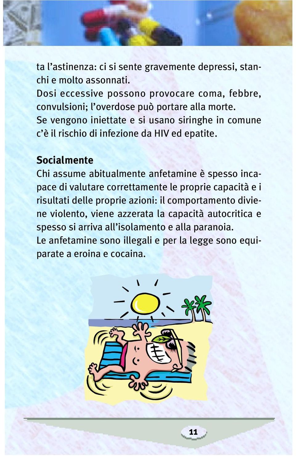 Se vengono iniettate e si usano siringhe in comune c è il rischio di infezione da HIV ed epatite.