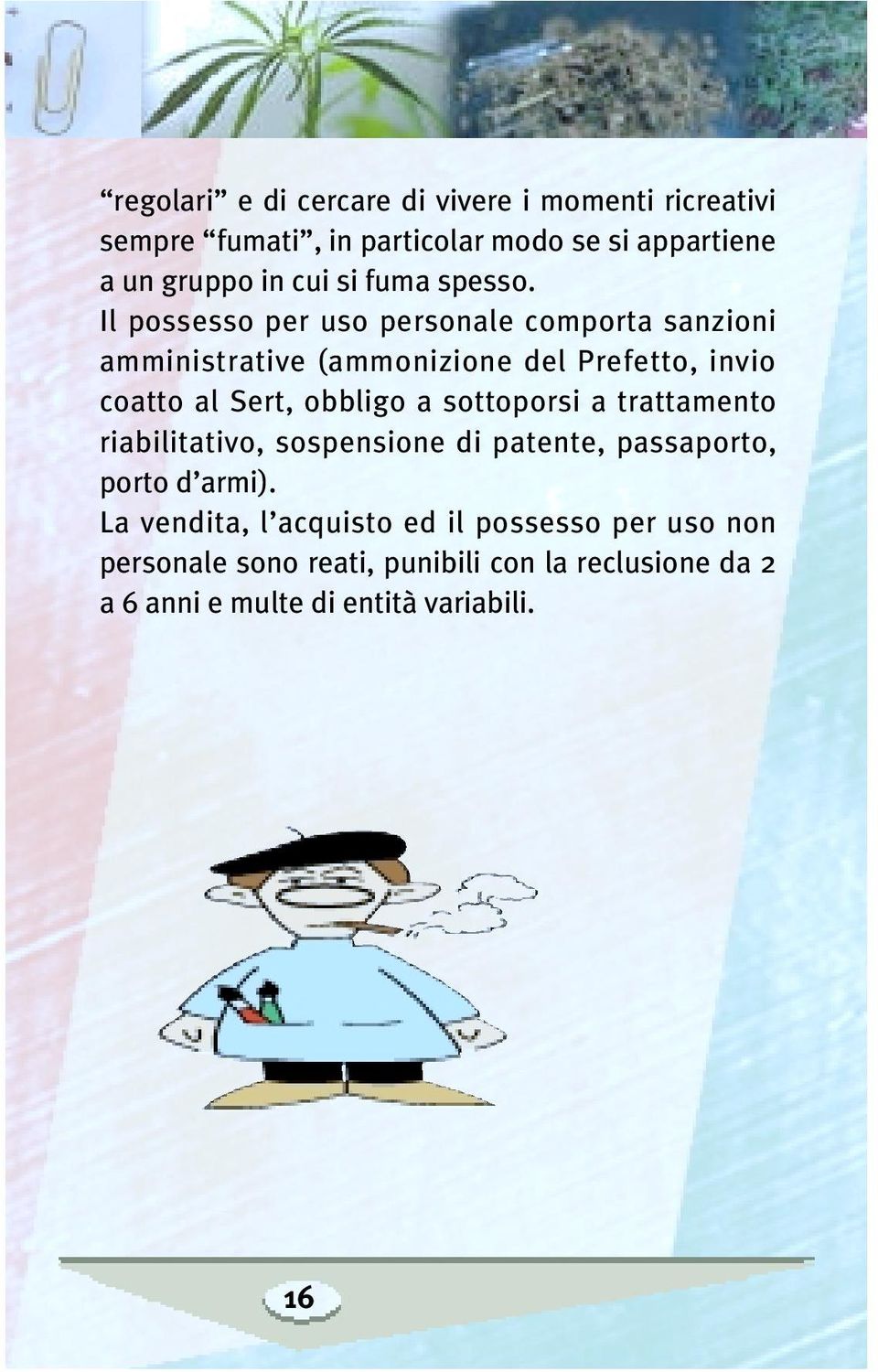 Il possesso per uso personale comporta sanzioni amministrative (ammonizione del Prefetto, invio coatto al Sert, obbligo a