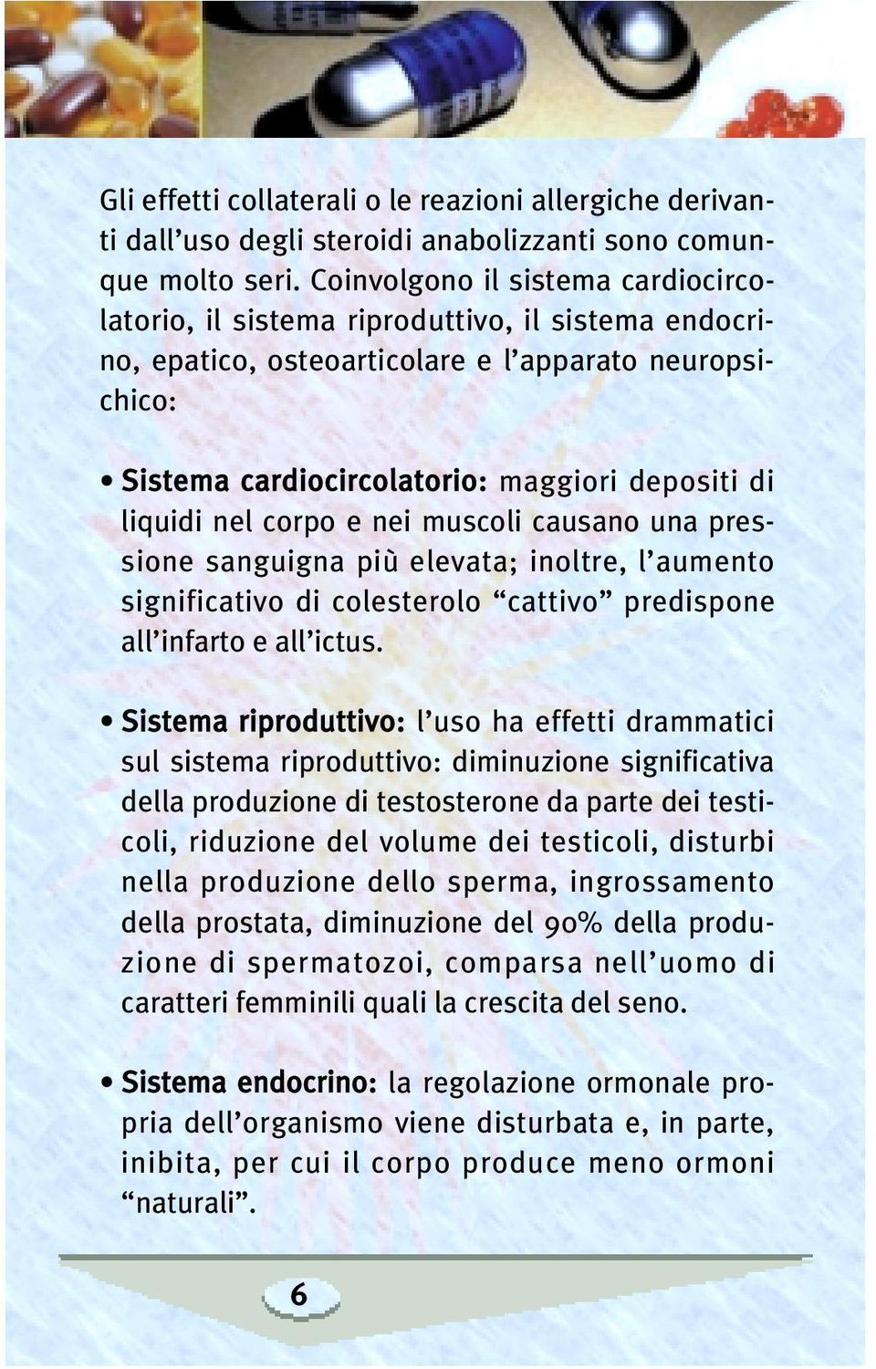 nel corpo e nei muscoli causano una pressione sanguigna più elevata; inoltre, l aumento significativo di colesterolo cattivo predispone all infarto e all ictus.