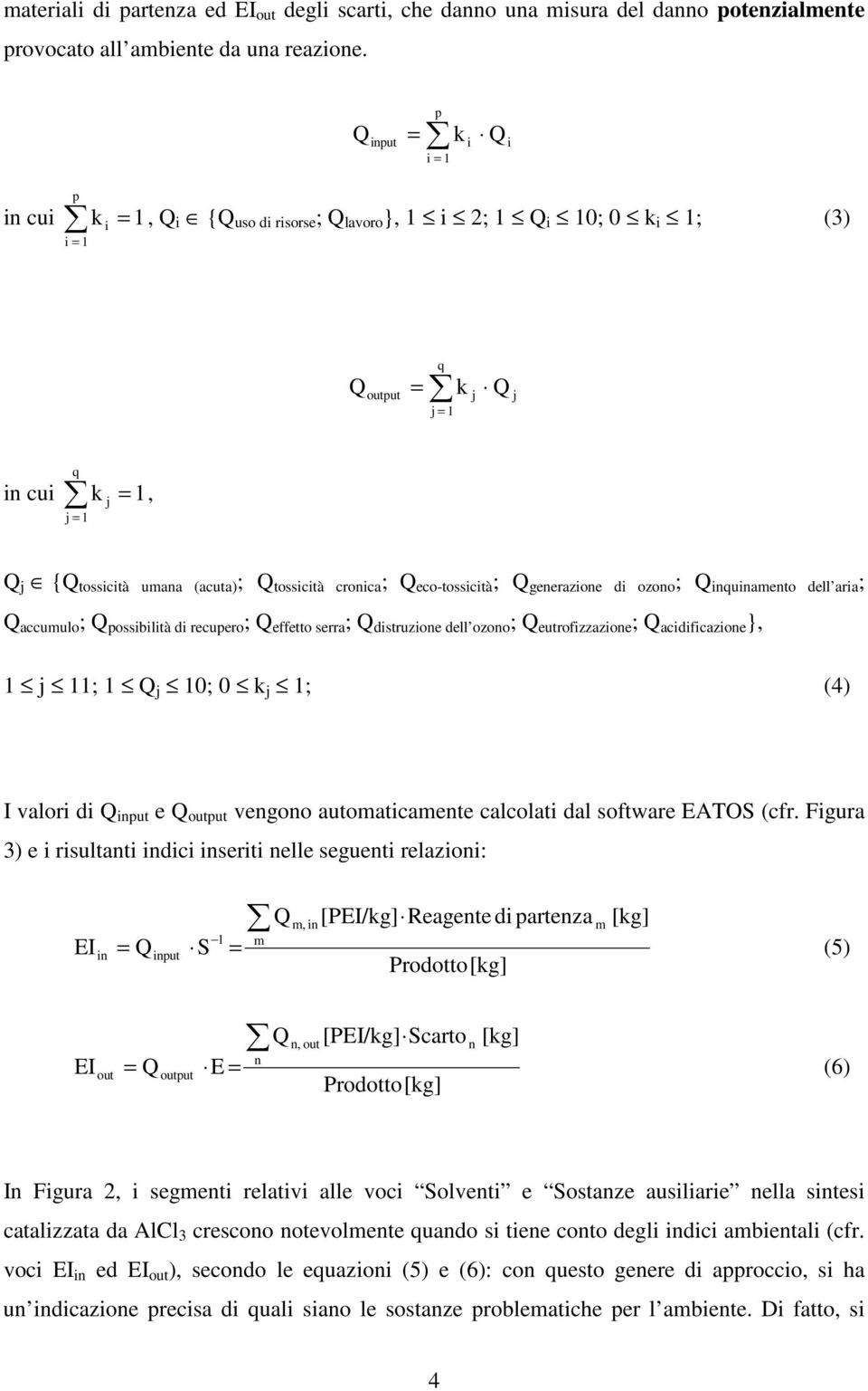 cronica ; Q eco-tossicità ; Q generazione di ozono ; Q inquinamento dell aria ; Q accumulo ; Q possibilità di recupero ; Q effetto serra ; Q distruzione dell ozono ; Q eutrofizzazione ; Q