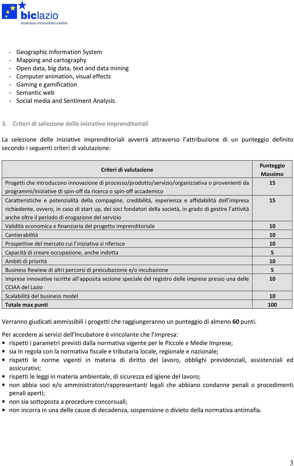 Criteri di selezione delle iniziative imprenditoriali La selezione delle iniziative imprenditoriali avverrà attraverso l attribuzione di un punteggio definito secondo i seguenti criteri di