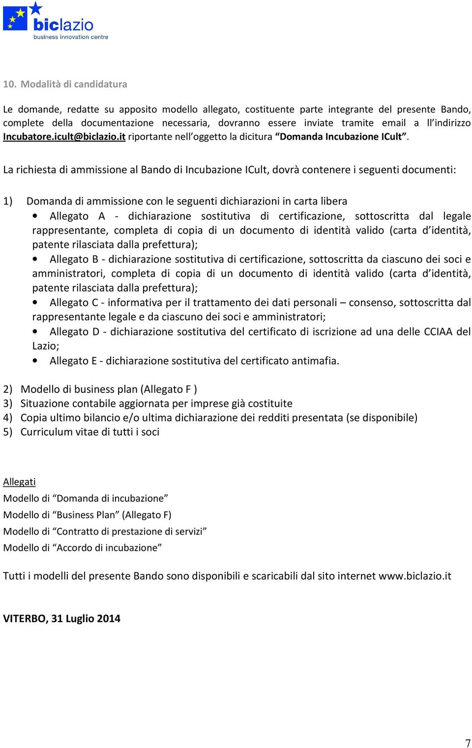 La richiesta di ammissione al Bando di Incubazione ICult, dovrà contenere i seguenti documenti: 1) Domanda di ammissione con le seguenti dichiarazioni in carta libera Allegato A - dichiarazione