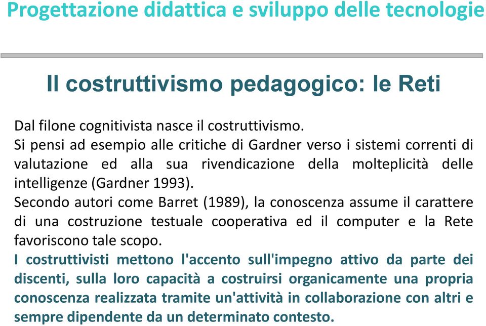 Secondo autori come Barret (1989), la conoscenza assume il carattere di una costruzione testuale cooperativa ed il computer e la Rete favoriscono tale scopo.