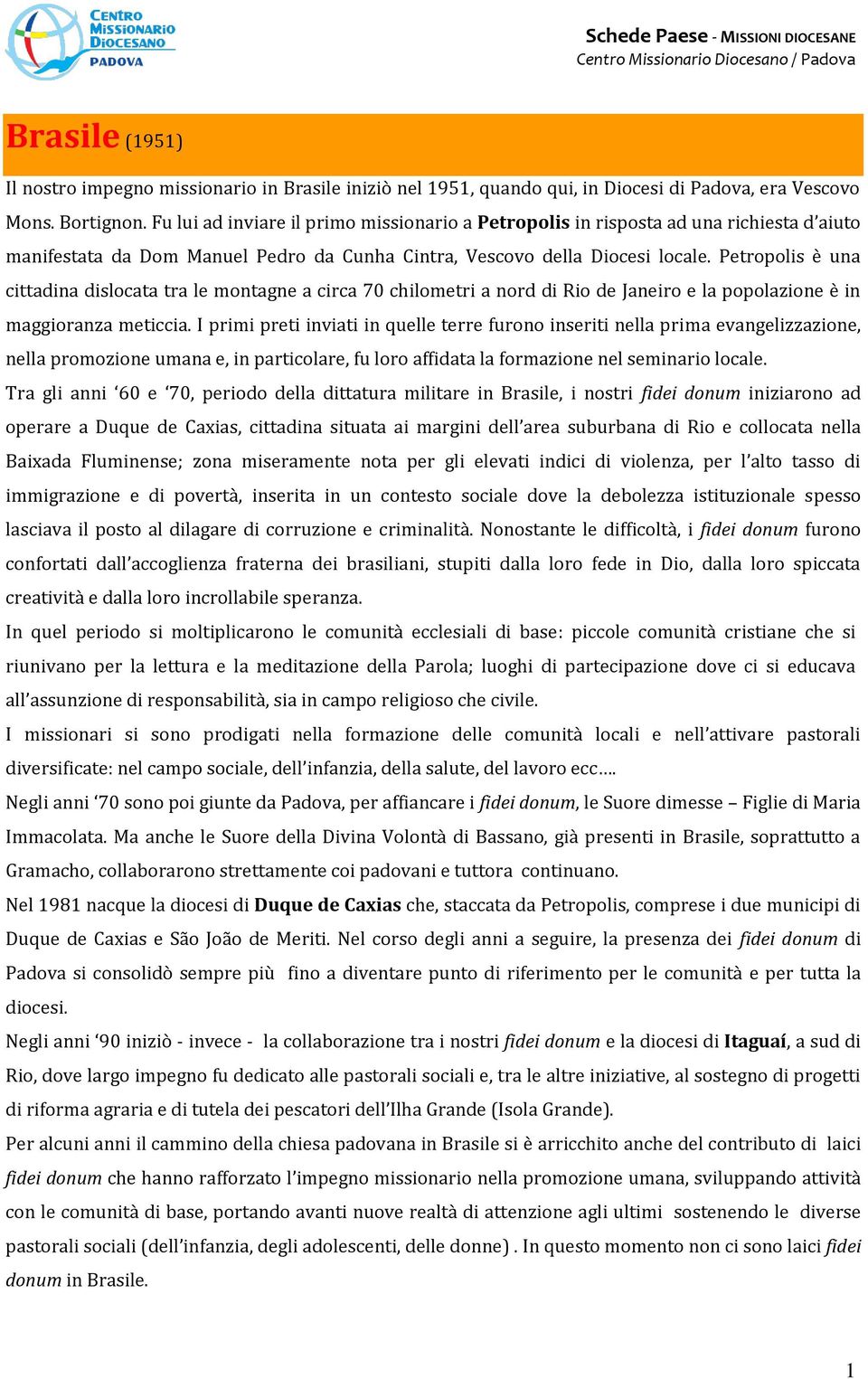 Petropolis è una cittadina dislocata tra le montagne a circa 70 chilometri a nord di Rio de Janeiro e la popolazione è in maggioranza meticcia.