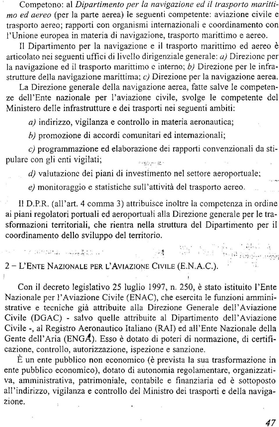 II Dipartimento per la navigazione e il trasporto marittimo ed aereo e articolato nei seguenti uffici di livello dirigenziale generale: a) Direzione per la navigazione ed il trasporto marittimo e