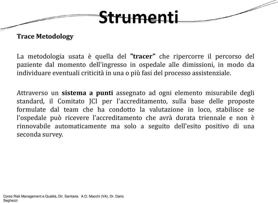 Attraverso un sistema a punti assegnato ad ogni elemento misurabile degli standard, il Comitato JCI per l'accreditamento, sulla base delle proposte