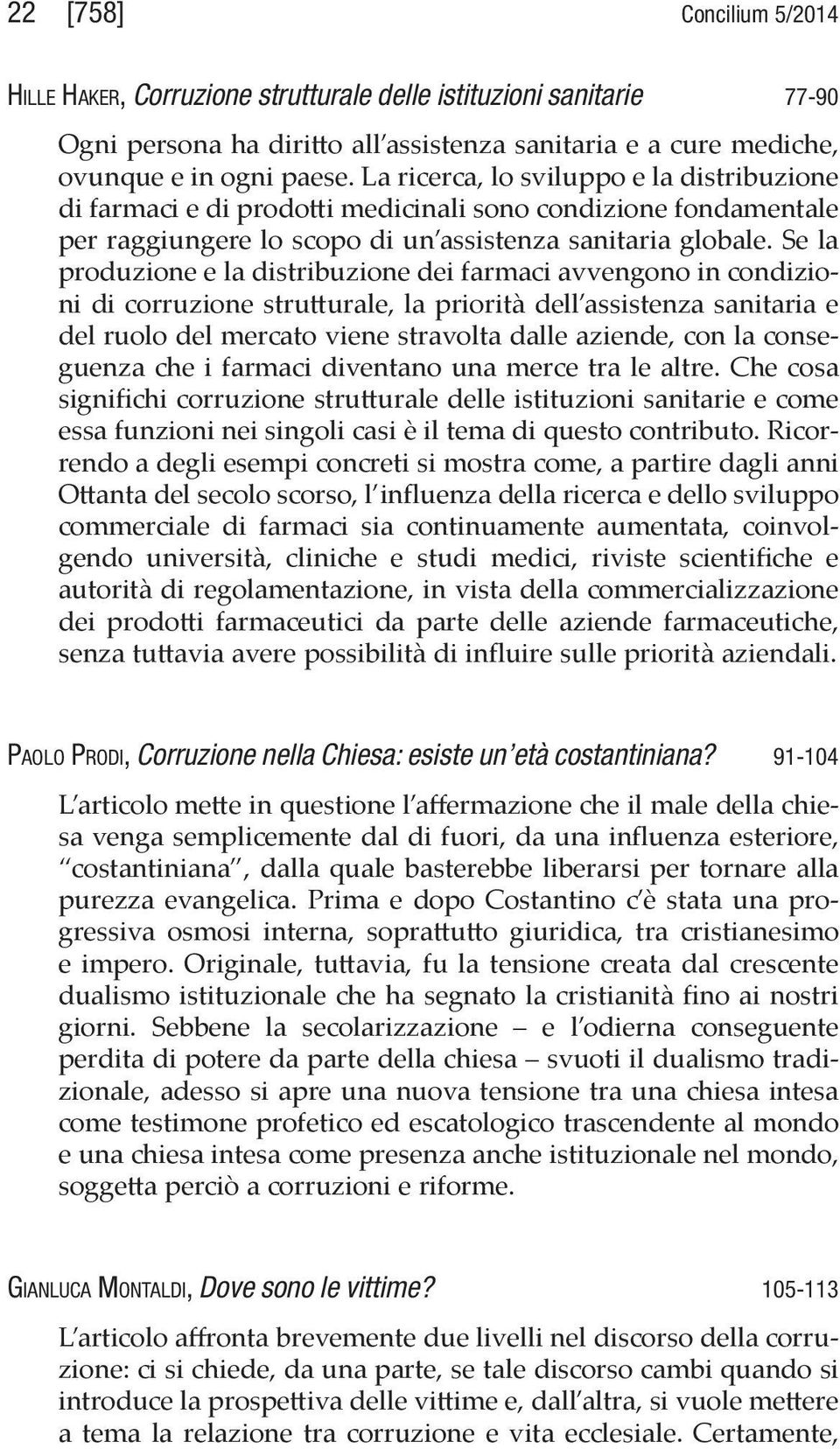 Se la produzione e la distribuzione dei farmaci avvengono in condizioni di corruzione strutturale, la priorità dell assistenza sanitaria e del ruolo del mercato viene stravolta dalle aziende, con la