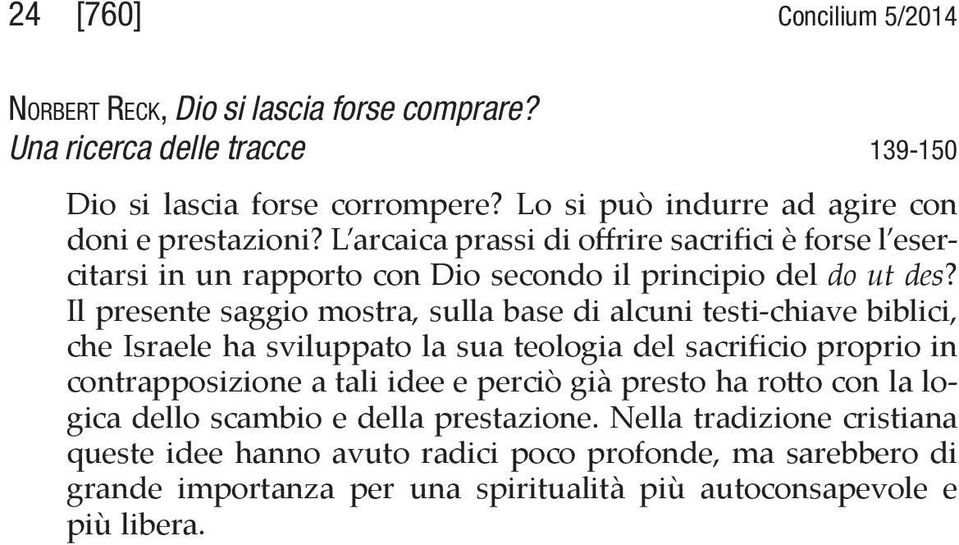 Il presente saggio mostra, sulla base di alcuni testi-chiave biblici, che Israele ha sviluppato la sua teologia del sacrificio proprio in contrapposizione a tali idee e perciò